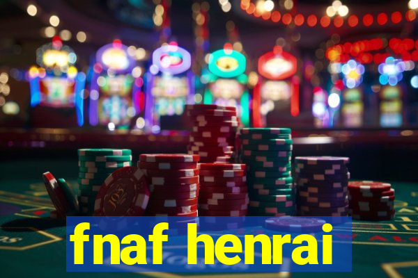 fnaf henrai